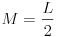 M=\frac{L}{2}