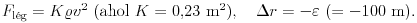 F_\text{l\'eg}=K\varrho v^2~(\text{ahol}~K=0{,}23~{\rm
m}^2),\quad\Delta r=-\varepsilon\ (=-100~\rm m).