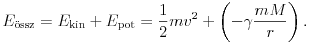 
E_\text{\''ossz}=E_\text{kin}+E_\text{pot}
=\frac12mv^2+\left(-\gamma\frac{mM}{r}\right).

