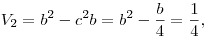 V_2 = b^2 - c^2 b = b^2 - \frac{b}{4} = \frac14,