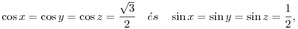 \cos x=\cos y=\cos z=\frac{\sqrt{3}}{2}\quad 
\text{ \'es}\quad
\sin x =\sin y =\sin z  =\frac{1}{2},