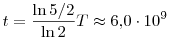 t=\frac{\ln 5/2}{\ln 2} T\approx 6,\!0\cdot 10^9