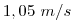 1,05~m/s  \0