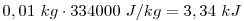 0,01~kg\cdot334000~J/kg=3,34~kJ  \0