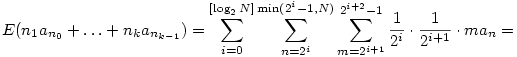  E( n_1a_{n_0}+\dots+n_ka_{n_{k-1}} ) =
\sum_{i=0}^{[\log_2N]}\sum_{n=2^i}^{\min(2^i-1,N)}\sum_{m=2^{i+1}}^{2^{i+2}-1}
\frac{1}{2^i}\cdot\frac{1}{2^{i+1}}\cdot ma_n =