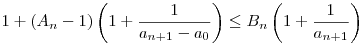 1+(A_n-1)\left(1+\frac{1}{a_{n+1}-a_0}\right)\le B_n
\left(1+\frac{1}{a_{n+1}}
\right)
