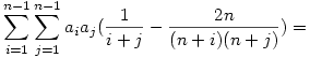 \sum_{i=1}^{n-1} \sum_{j=1}^{n-1} a_i a_j(\frac{1}{i+j}-\frac{2n}{(n+i)(n+j)})=