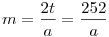 m=\frac{2t}{a}=\frac{252}{a}
