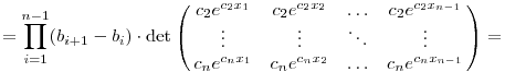  = \prod_{i=1}^{n-1}(b_{i+1}-b_i)\cdot
\det\left(\matrix{
c_2e^{c_2x_1} & c_2e^{c_2x_2} & \dots  & c_2e^{c_2x_{n-1}} \\
\vdots       & \vdots       & \ddots & \vdots           \\
c_ne^{c_nx_1} & c_ne^{c_nx_2} & \dots  & c_ne^{c_nx_{n-1}} \\
}\right)= 