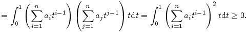 =\int_0^1 \left(\sum_{i=1}^na_it^{i-1}\right)  
\left(\sum_{j=1}^na_jt^{j-1}\right)  t\mathrm{d}t =
\int_0^1 \left(\sum_{i=1}^na_it^{i-1}\right)^2 t\mathrm{d}t
\ge 0.
