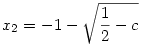 x_2=-1-\sqrt{\frac12-c}