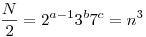 \frac N2 =2^{a-1} 3^b 7^c=n^3