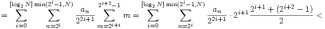  = \sum_{i=0}^{[\log_2N]}\sum_{n=2^i}^{\min(2^i-1,N)}
\frac{a_n}{2^{2i+1}}\sum_{m=2^{i+1}}^{2^{i+2}-1}m =
\sum_{i=0}^{[\log_2N]}\sum_{n=2^i}^{\min(2^i-1,N)}
\frac{a_n}{2^{2i+1}}\cdot2^{i+1}\frac{2^{i+1}+(2^{i+2}-1)}{2}<