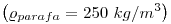 \left(\varrho_{parafa}=250~kg/m^3\right)