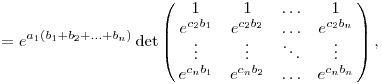 =
e^{a_1(b_1+b_2+\dots+b_n)}
\det\left(\matrix{
1          & 1          & \dots  & 1          \\
e^{c_2b_1} & e^{c_2b_2} & \dots  & e^{c_2b_n} \\
\vdots     & \vdots     & \ddots & \vdots     \\
e^{c_nb_1} & e^{c_nb_2} & \dots  & e^{c_nb_n} \\
}\right),