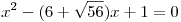 x^2-(6+\sqrt{56})x+1=0