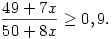 \frac{49+7x}{50+8x}\geq0,9.