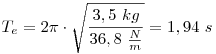 
T_e=2\pi\cdot\sqrt{\frac{3,5~kg}{36,8~\frac Nm}}=1,94~s