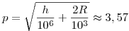 p=\sqrt{\frac{h}{10^6}+\frac{2R}{10^3}}\approx 3,57