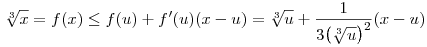 
\root3\of{x} = f(x) \le f(u) + f'(u)(x-u) = \root3\of{u} + \frac1{3\big(\root3\of{u}\big)^2} (x-u)
