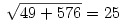 \sqrt{49+576}=25