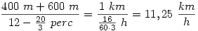 \frac{400~m+600~m}{12-\frac{20}{3}~perc}=\frac{1~km}{\frac{16}{60\cdot 3}~h}=11,25~\frac{km}{h}