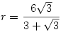 r=\frac{6\sqrt3}{3+\sqrt3}
