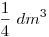 \frac14 ~ dm^3