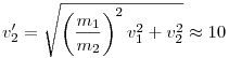 v_2'=\sqrt{\left( \frac{m_1}{m_2} \right)^2v_1^2+v_2^2}\approx 10