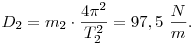 
D_2=m_2\cdot\frac{4\pi^2}{T_2^2}=97,5~\frac Nm.