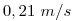 0,21~m/s  \0