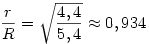 \frac rR=\sqrt{\frac{4,4}{5,4}}\approx 0,934