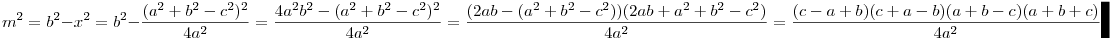 m^2=b^2-x^2=b^2-\frac{(a^2+b^2-c^2)^2}{4a^2}=\frac{4a^2b^2-(a^2+b^2-c^2)^2}{4a^2}=\frac{(2ab-(a^2+b^2-c^2))(2ab+a^2+b^2-c^2)}{4a^2}=\frac{(c-a+b)(c+a-b)(a+b-c)(a+b+c)}{4a^2}