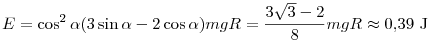 E=\cos^2\alpha(3\sin\alpha-2\cos\alpha)mgR=\frac{3\sqrt{3}-2}{8}mgR\approx 0,\!39~\rm J