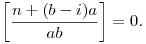 \left[\frac{n+(b-i)a}{ab}\right]=0.