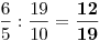 \frac 65 :
\frac{19}{10}=\mathbf{ \frac{12}{19}}
