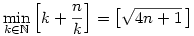 \min_{k \in \mathbb{N}} \left[k +
\frac{n}{k}\right] =
\big[\sqrt{4n + 1}\,\big]