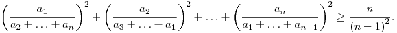 
\left(\frac{a_1}{a_2+\dots+a_n}\right)^2+\left(\frac{a_2}{a_3+\dots+a_1}\right)^2+\ldots
+ \left(\frac{a_n}{a_1+\dots+a_{n-1}}\right)^2\ge \frac{n}{{(n-1)}^2}.

