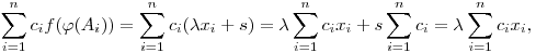 \sum_{i=1}^nc_if(\varphi(A_i))=\sum_{i=1}^nc_i(\lambda
x_i+s)=\lambda\sum_{i=1}^nc_ix_i+s\sum_{i=1}^nc_i=\lambda\sum_{i=1}^nc_ix_i,