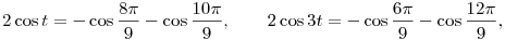 2\cos t=-\cos\frac{8\pi}{9}-\cos\frac{10\pi}{9},\qquad
2\cos 3t=-\cos\frac{6\pi}{9}-\cos\frac{12\pi}{9},