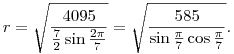 
r = \sqrt{\frac{4095}{\frac72\sin\frac{2\pi}7}} =
\sqrt{\frac{585}{\sin\frac{\pi}7\cos\frac{\pi}7}}.
