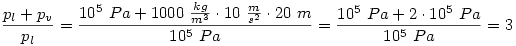 \frac{p_l+p_v}{p_l}=\frac{10^5~Pa+1000~\frac{kg}{m^3}\cdot 10~\frac{m}{s^2}\cdot 20~m}{10^5~Pa}=\frac{10^5~Pa+2\cdot 10^5~Pa}{10^5~Pa}=3