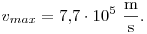 v_{\text{max}}=7{,}7 \cdot 10^5~\frac{\rm m}{\rm s}.