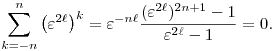 
\sum_{k=-n}^n \big(\varepsilon^{2\ell}\big)^k =
\varepsilon^{-n\ell}\frac{(\varepsilon^{2\ell})^{2n+1}-1}{\varepsilon^{2\ell}-1}=0.
