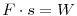 
F\cdot s=W \left.\right.