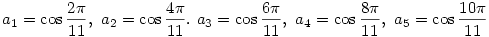 a_1=\cos\frac{2\pi}{11},\ a_2=\cos\frac{4\pi}{11}.\ a_3=\cos\frac{6\pi}{11},
\ a_4=\cos\frac{8\pi}{11},\  a_5=\cos\frac{10\pi}{11}