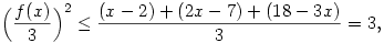 \Bigl(\frac{f(x)}{3}\Bigr)^2\le
\frac{(x-2)+(2x-7)+(18-3x)}{3}=3,