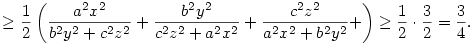 \ge \frac12\left(
\frac{a^2x^2}{b^2y^2+c^2z^2} +
\frac{b^2y^2}{c^2z^2+a^2x^2} +
\frac{c^2z^2}{a^2x^2+b^2y^2} +
\right)
\ge \frac12\cdot\frac32 = \frac34.

