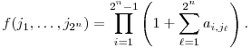 
f(j_1,\ldots,j_{2^n}) =
\prod_{i=1}^{2^n-1}\left(1+\sum_{\ell=1}^{2^n}a_{i,j_\ell}\right).
