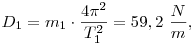 
D_1=m_1\cdot\frac{4\pi^2}{T_1^2}=59,2~\frac Nm,